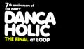 DANCAHOLIC 7th Anniversary -LAST DANCA-