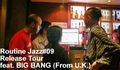 Routine Jazz#09 Release Tour feat. BIG BANG (From U.K.)