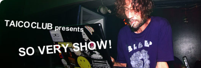 TAICO CLUB PRESENTS SO VERY SHOW (7/24)