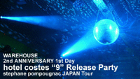 WAREHOUSE 2nd ANNIVERSARY 1st Day hotel costes "9" Release Party stephane pompougnac JAPAN Tour
